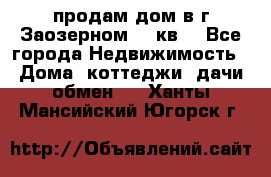 продам дом в г.Заозерном 49 кв. - Все города Недвижимость » Дома, коттеджи, дачи обмен   . Ханты-Мансийский,Югорск г.